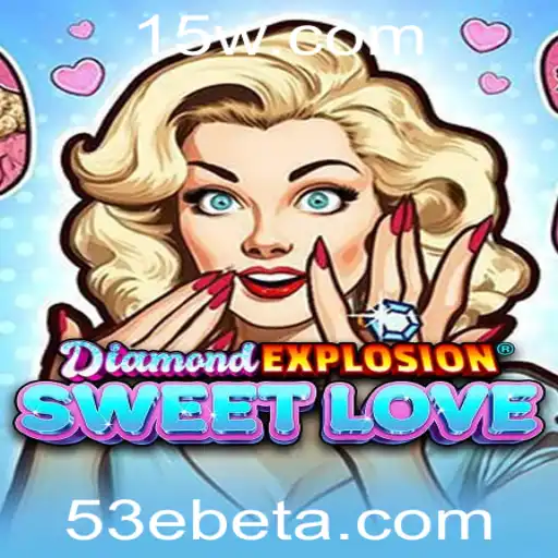 DiamondExplosionSweetLove: Descubra a Emoção do Novo Jogo com 53Ebet